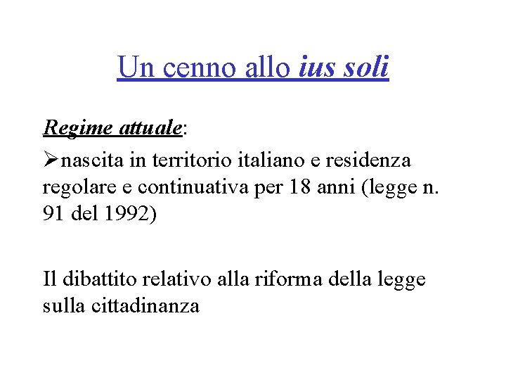 Un cenno allo ius soli Regime attuale: Ønascita in territorio italiano e residenza regolare
