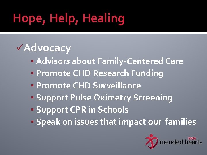 Hope, Help, Healing üAdvocacy ▪ Advisors about Family-Centered Care ▪ Promote CHD Research Funding