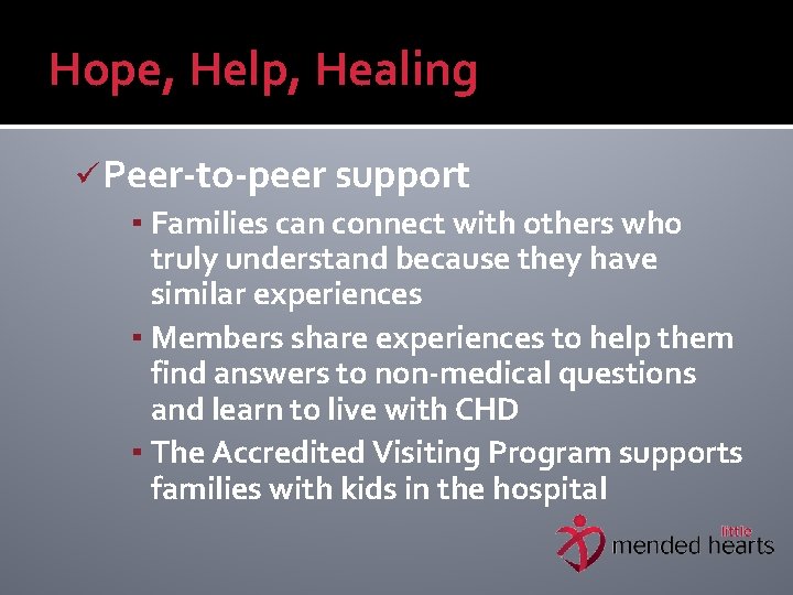 Hope, Help, Healing ü Peer-to-peer support ▪ Families can connect with others who truly