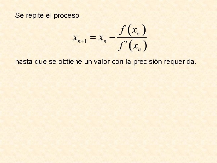 Se repite el proceso hasta que se obtiene un valor con la precisión requerida.