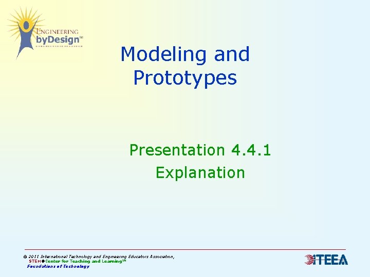 Modeling and Prototypes Presentation 4. 4. 1 Explanation © 2011 International Technology and Engineering