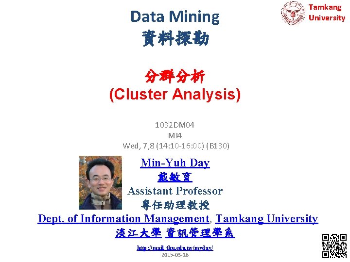 Data Mining 資料探勘 Tamkang University 分群分析 (Cluster Analysis) 1032 DM 04 MI 4 Wed,