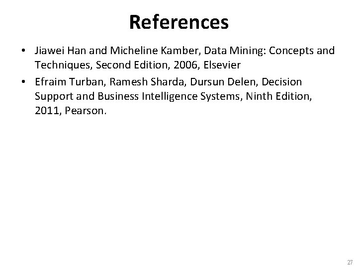 References • Jiawei Han and Micheline Kamber, Data Mining: Concepts and Techniques, Second Edition,