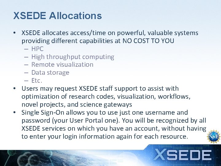 XSEDE Allocations • XSEDE allocates access/time on powerful, valuable systems providing different capabilities at