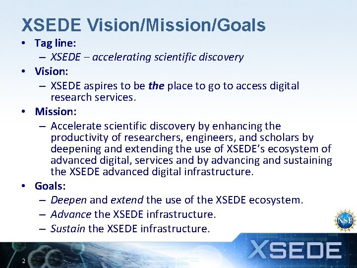 XSEDE Vision/Mission/Goals • Tag line: – XSEDE – accelerating scientific discovery • Vision: –