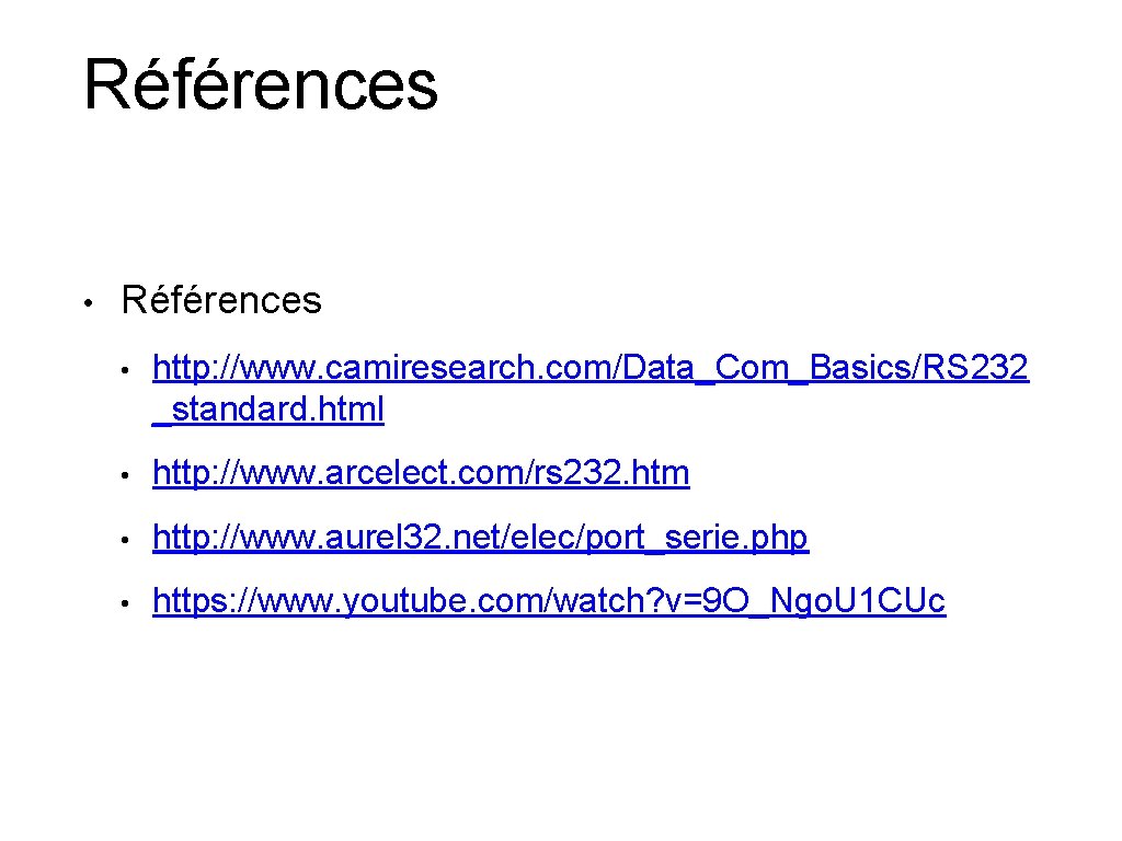 Références • http: //www. camiresearch. com/Data_Com_Basics/RS 232 _standard. html • http: //www. arcelect. com/rs