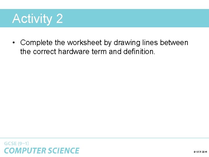 Activity 2 • Complete the worksheet by drawing lines between the correct hardware term