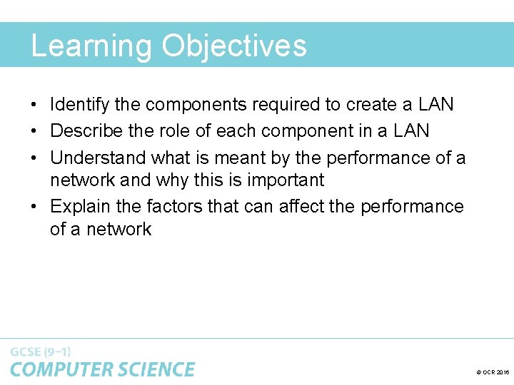 Learning Objectives • Identify the components required to create a LAN • Describe the