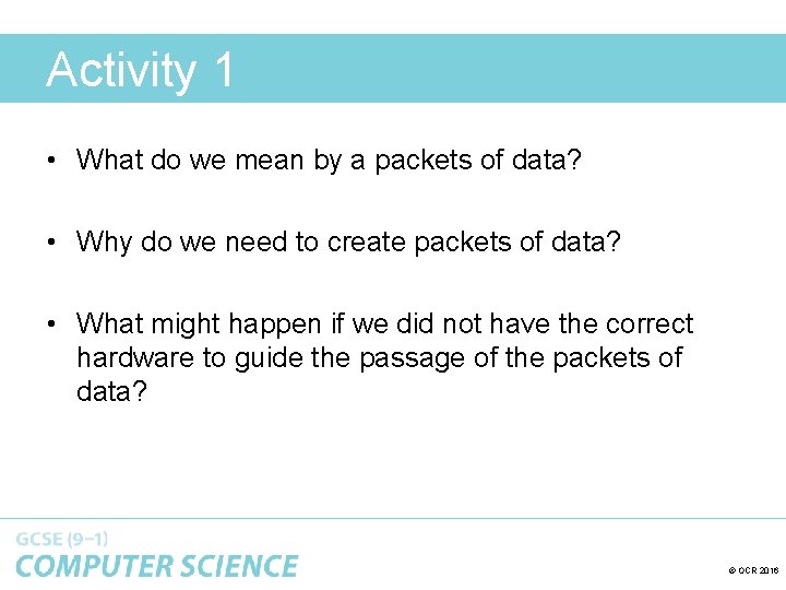 Activity 1 • What do we mean by a packets of data? • Why