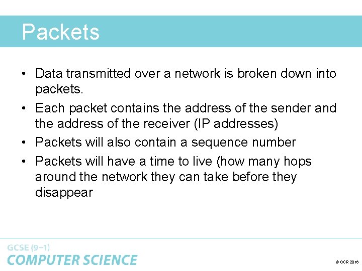 Packets • Data transmitted over a network is broken down into packets. • Each