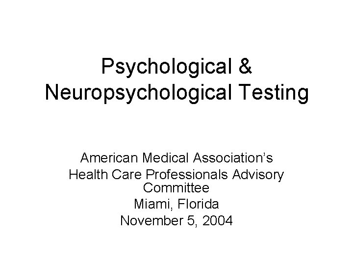 Psychological & Neuropsychological Testing American Medical Association’s Health Care Professionals Advisory Committee Miami, Florida