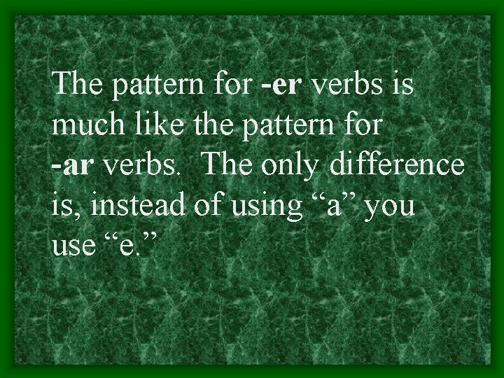 The pattern for -er verbs is much like the pattern for -ar verbs. The