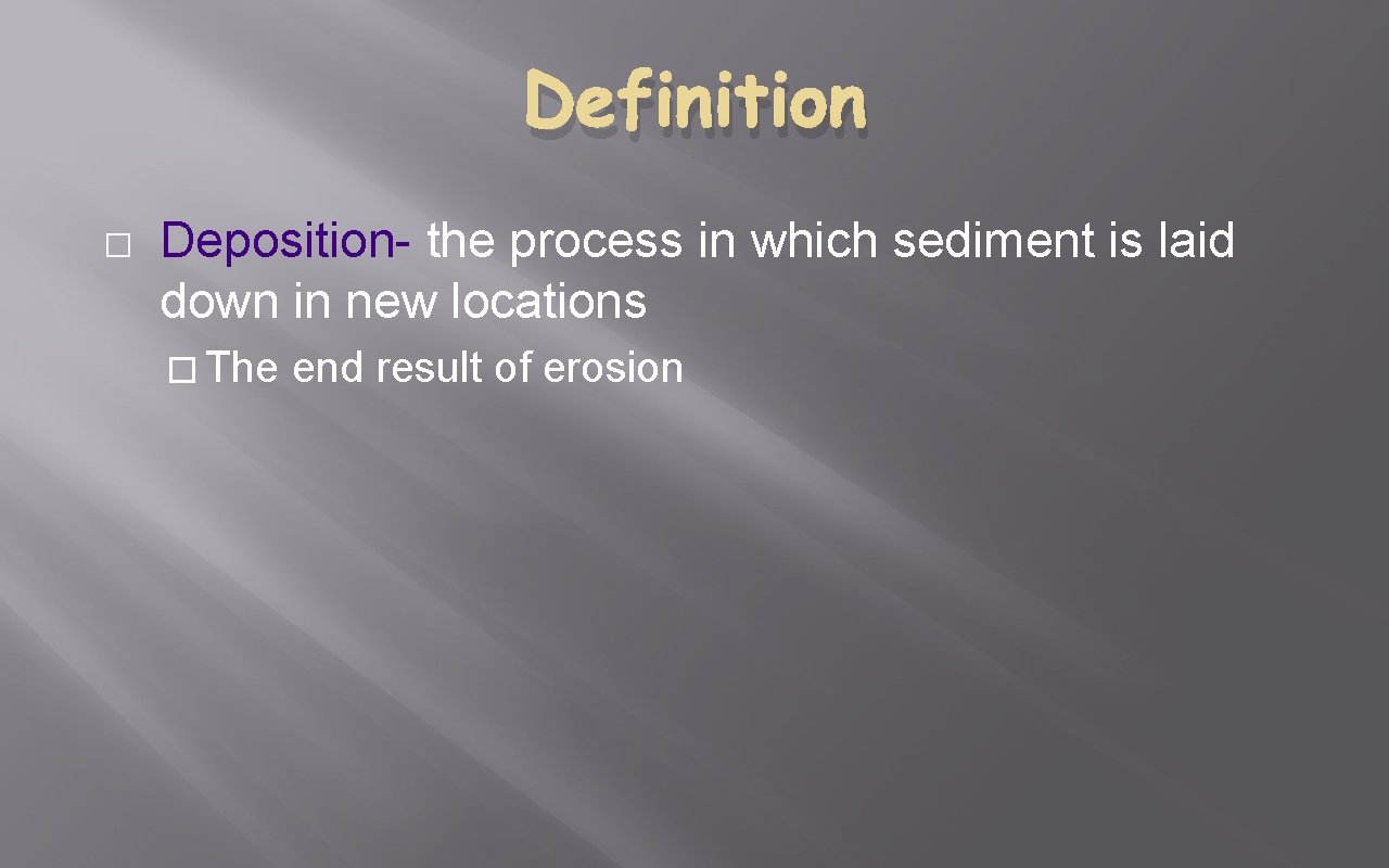 Definition � Deposition- the process in which sediment is laid down in new locations