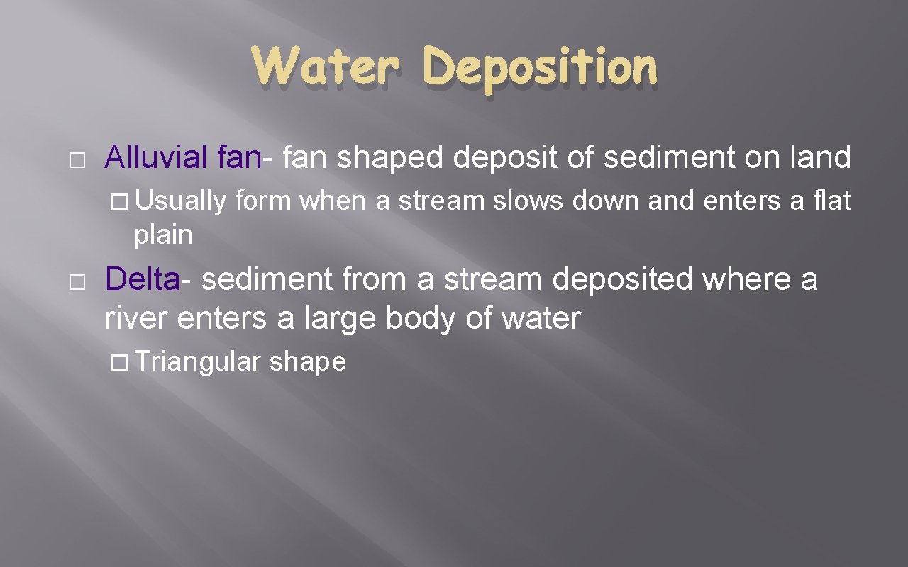 Water Deposition � Alluvial fan- fan shaped deposit of sediment on land � Usually