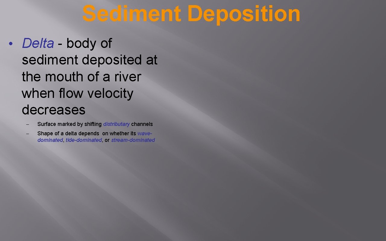 Sediment Deposition • Delta - body of sediment deposited at the mouth of a