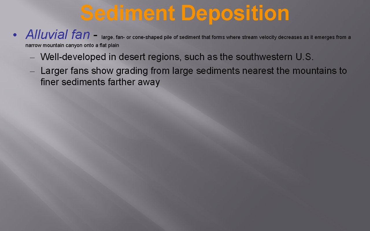 Sediment Deposition • Alluvial fan - large, fan- or cone-shaped pile of sediment that