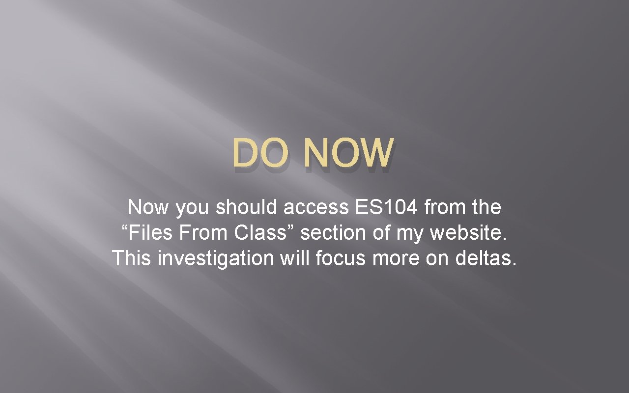 DO NOW Now you should access ES 104 from the “Files From Class” section