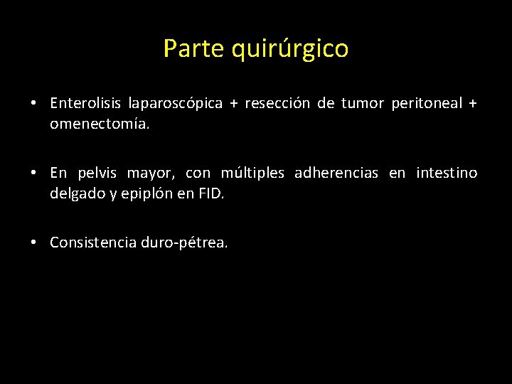 Parte quirúrgico • Enterolisis laparoscópica + resección de tumor peritoneal + omenectomía. • En