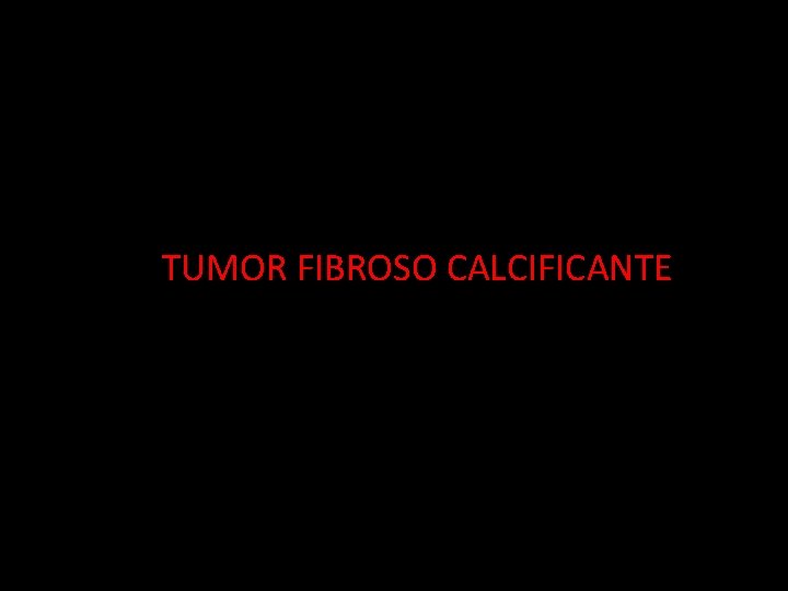 TUMOR FIBROSO CALCIFICANTE 