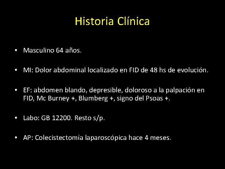 Historia Clínica • Masculino 64 años. • MI: Dolor abdominal localizado en FID de