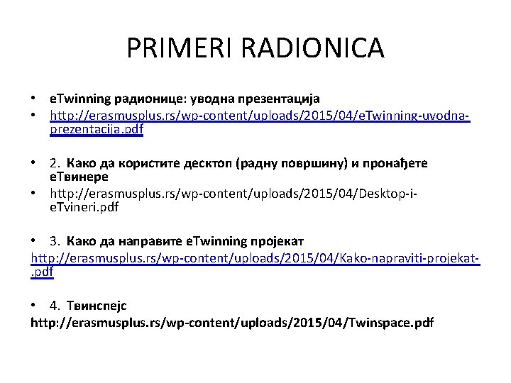 PRIMERI RADIONICA • e. Twinning радионице: уводна презентација • http: //erasmusplus. rs/wp-content/uploads/2015/04/e. Twinning-uvodnaprezentacija. pdf