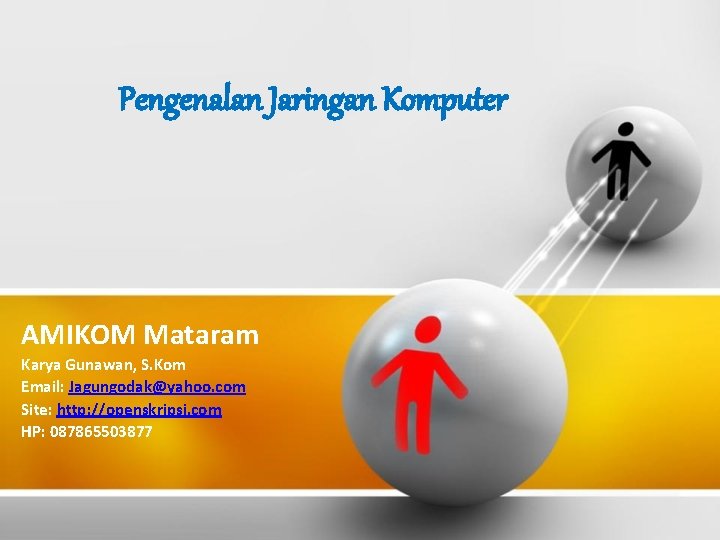 Pengenalan Jaringan Komputer AMIKOM Mataram Karya Gunawan, S. Kom Email: Jagungodak@yahoo. com Site: http: