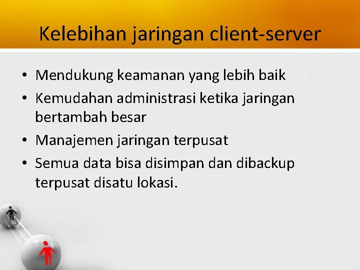 Kelebihan jaringan client-server • Mendukung keamanan yang lebih baik • Kemudahan administrasi ketika jaringan