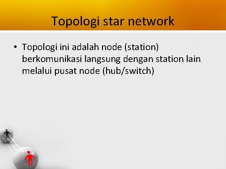 Topologi star network • Topologi ini adalah node (station) berkomunikasi langsung dengan station lain