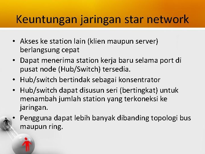 Keuntungan jaringan star network • Akses ke station lain (klien maupun server) berlangsung cepat