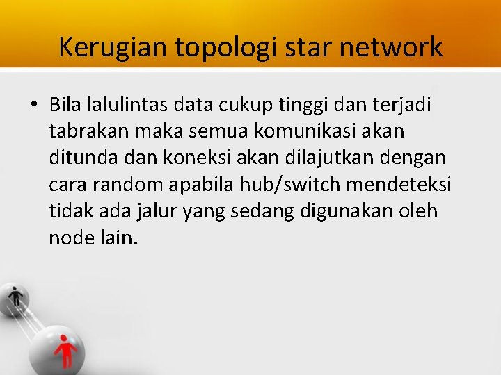 Kerugian topologi star network • Bila lalulintas data cukup tinggi dan terjadi tabrakan maka