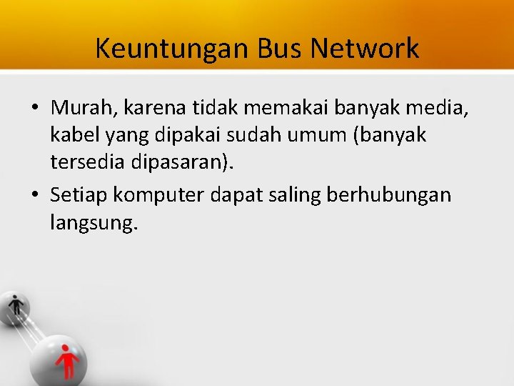 Keuntungan Bus Network • Murah, karena tidak memakai banyak media, kabel yang dipakai sudah