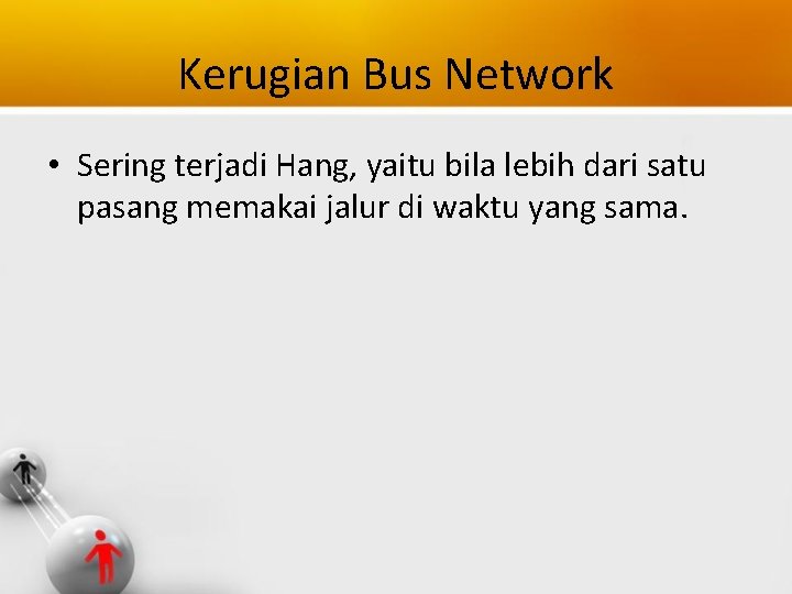 Kerugian Bus Network • Sering terjadi Hang, yaitu bila lebih dari satu pasang memakai