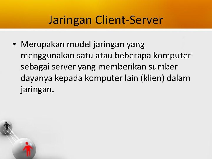 Jaringan Client-Server • Merupakan model jaringan yang menggunakan satu atau beberapa komputer sebagai server