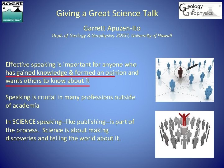 Giving a Great Science Talk Garrett Apuzen-Ito Dept. of Geology & Geophysics, SOEST, University