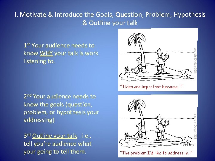 I. Motivate & Introduce the Goals, Question, Problem, Hypothesis & Outline your talk 1