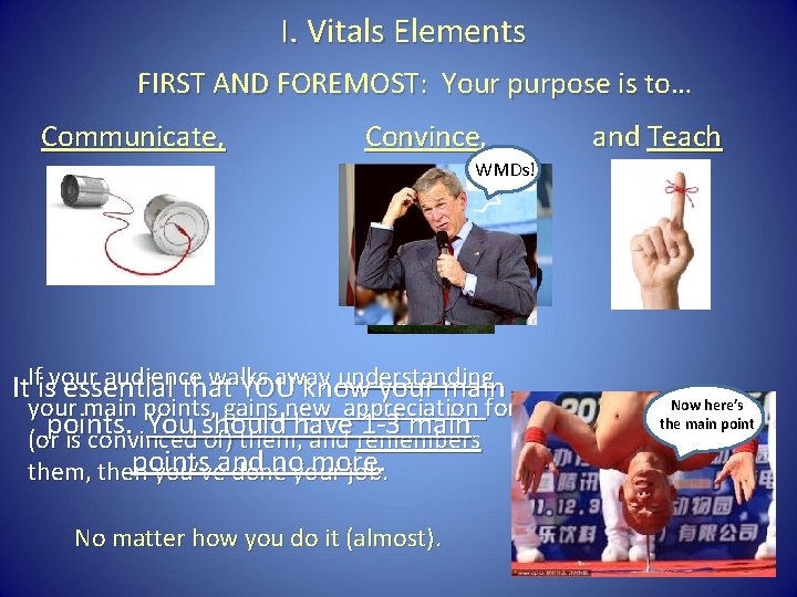 I. Vitals Elements FIRST AND FOREMOST: Your purpose is to… Communicate, Convince, and Teach