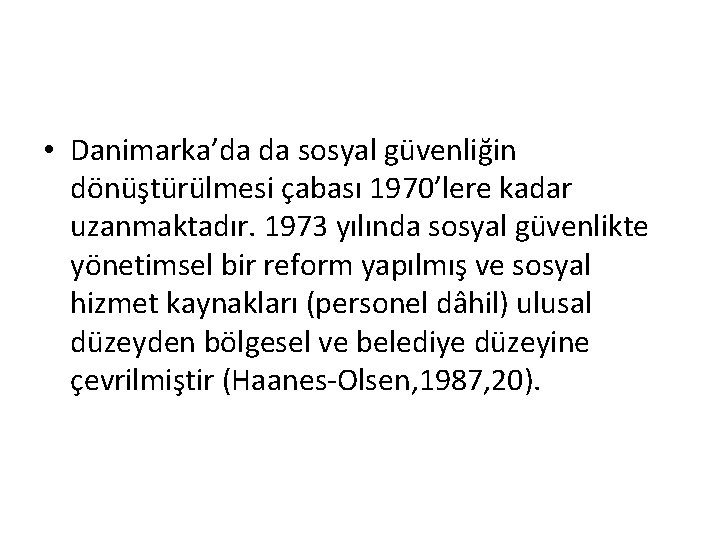  • Danimarka’da da sosyal güvenliğin dönüştürülmesi çabası 1970’lere kadar uzanmaktadır. 1973 yılında sosyal