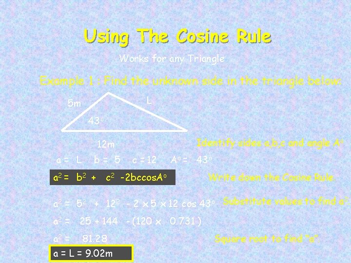 Using The Cosine Rule Works for any Triangle Example 1 : Find the unknown