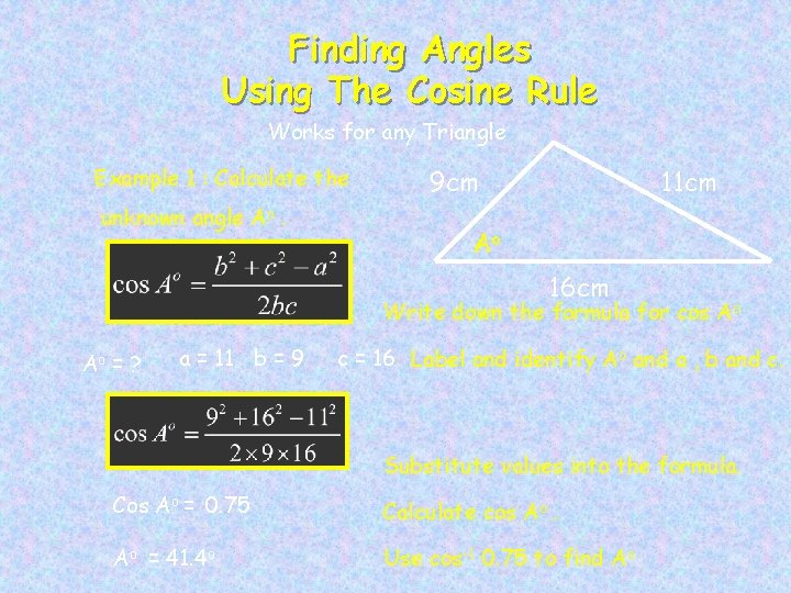 Finding Angles Using The Cosine Rule Works for any Triangle Example 1 : Calculate