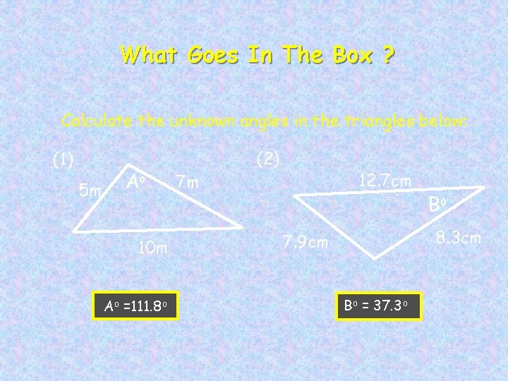What Goes In The Box ? Calculate the unknown angles in the triangles below: