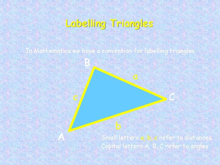 Labelling Triangles In Mathematics we have a convention for labelling triangles. B a c