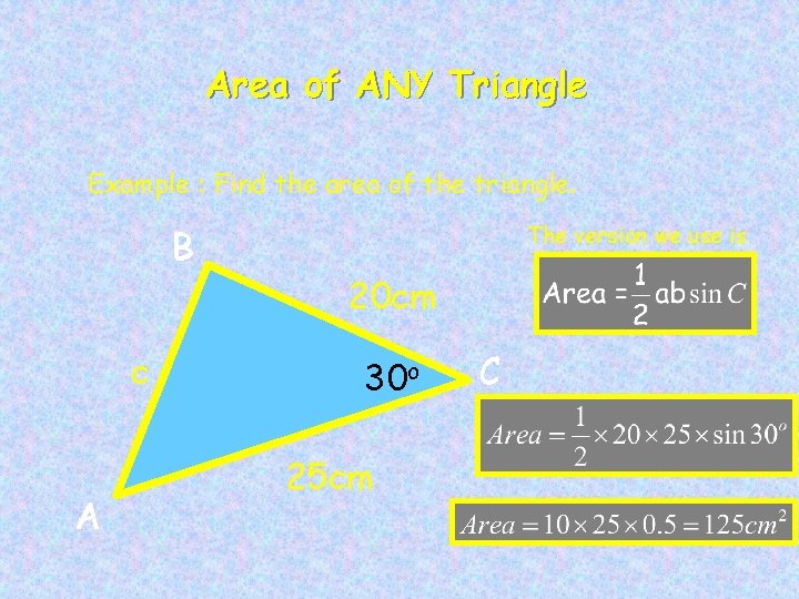 Area of ANY Triangle Example : Find the area of the triangle. B c