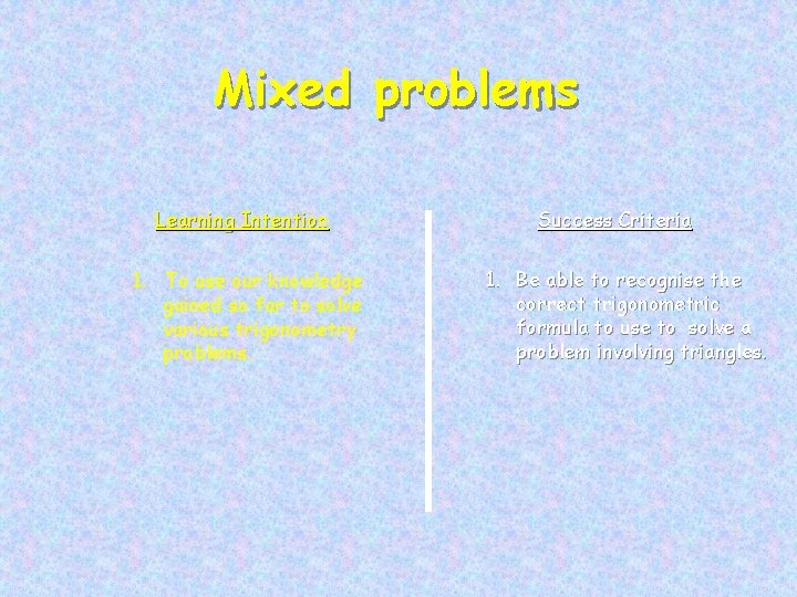 Mixed problems Learning Intention 1. To use our knowledge gained so far to solve