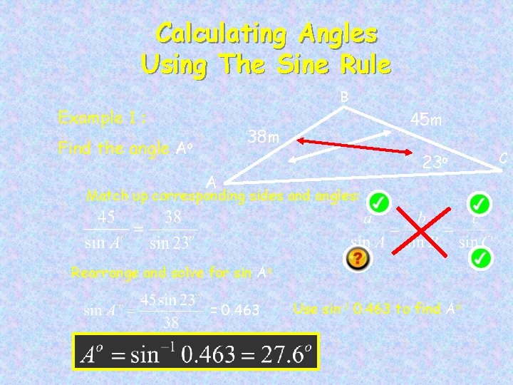 Calculating Angles Using The Sine Rule B Example 1 : Find the angle 45