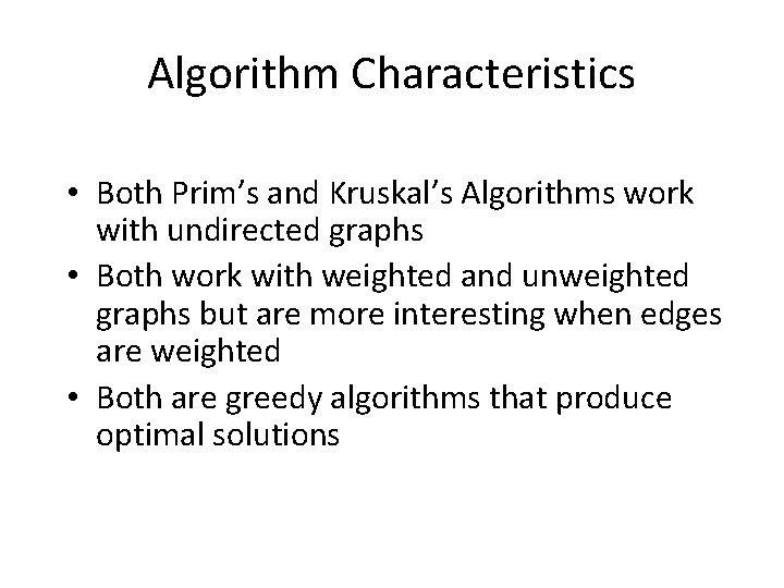 Algorithm Characteristics • Both Prim’s and Kruskal’s Algorithms work with undirected graphs • Both Algorithm Characteristics • Both Prim’s and Kruskal’s Algorithms work with undirected graphs • Both