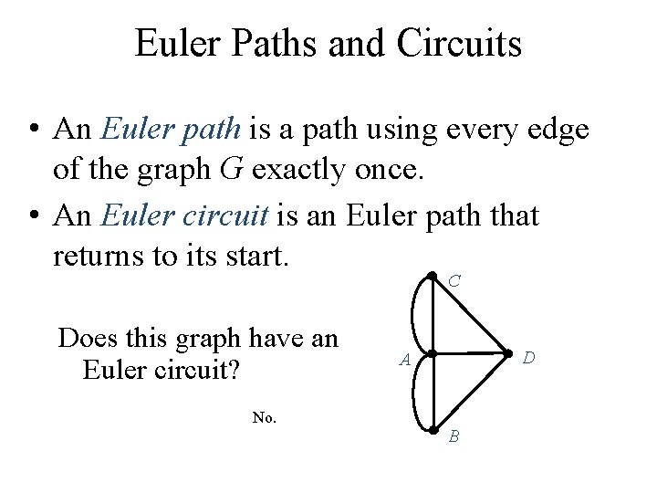 Euler Paths and Circuits • An Euler path is a path using every edge Euler Paths and Circuits • An Euler path is a path using every edge