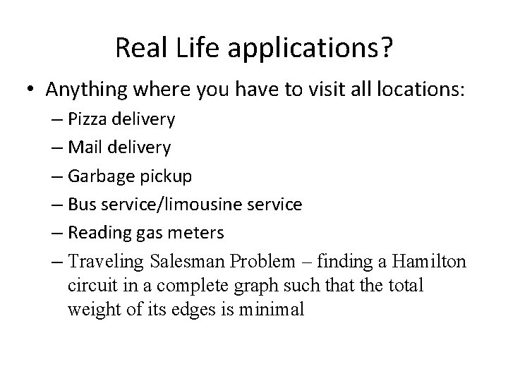 Real Life applications? • Anything where you have to visit all locations: – Pizza Real Life applications? • Anything where you have to visit all locations: – Pizza