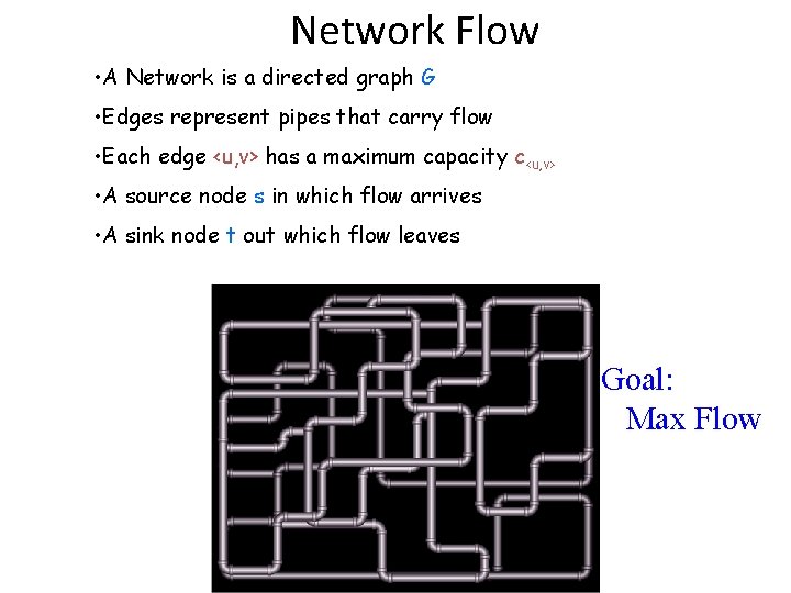Network Flow • A Network is a directed graph G • Edges represent pipes Network Flow • A Network is a directed graph G • Edges represent pipes
