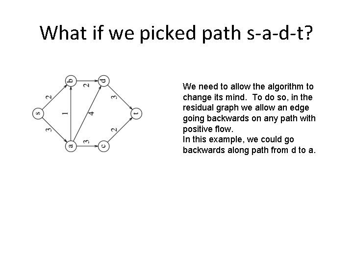 What if we picked path s-a-d-t? We need to allow the algorithm to change What if we picked path s-a-d-t? We need to allow the algorithm to change