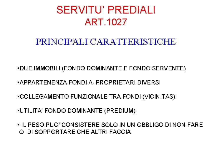 SERVITU’ PREDIALI ART. 1027 PRINCIPALI CARATTERISTICHE • DUE IMMOBILI (FONDO DOMINANTE E FONDO SERVENTE)